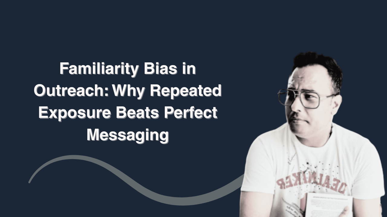 Familiarity Bias in Outreach: Why Repeated Exposure Beats Perfect Messaging