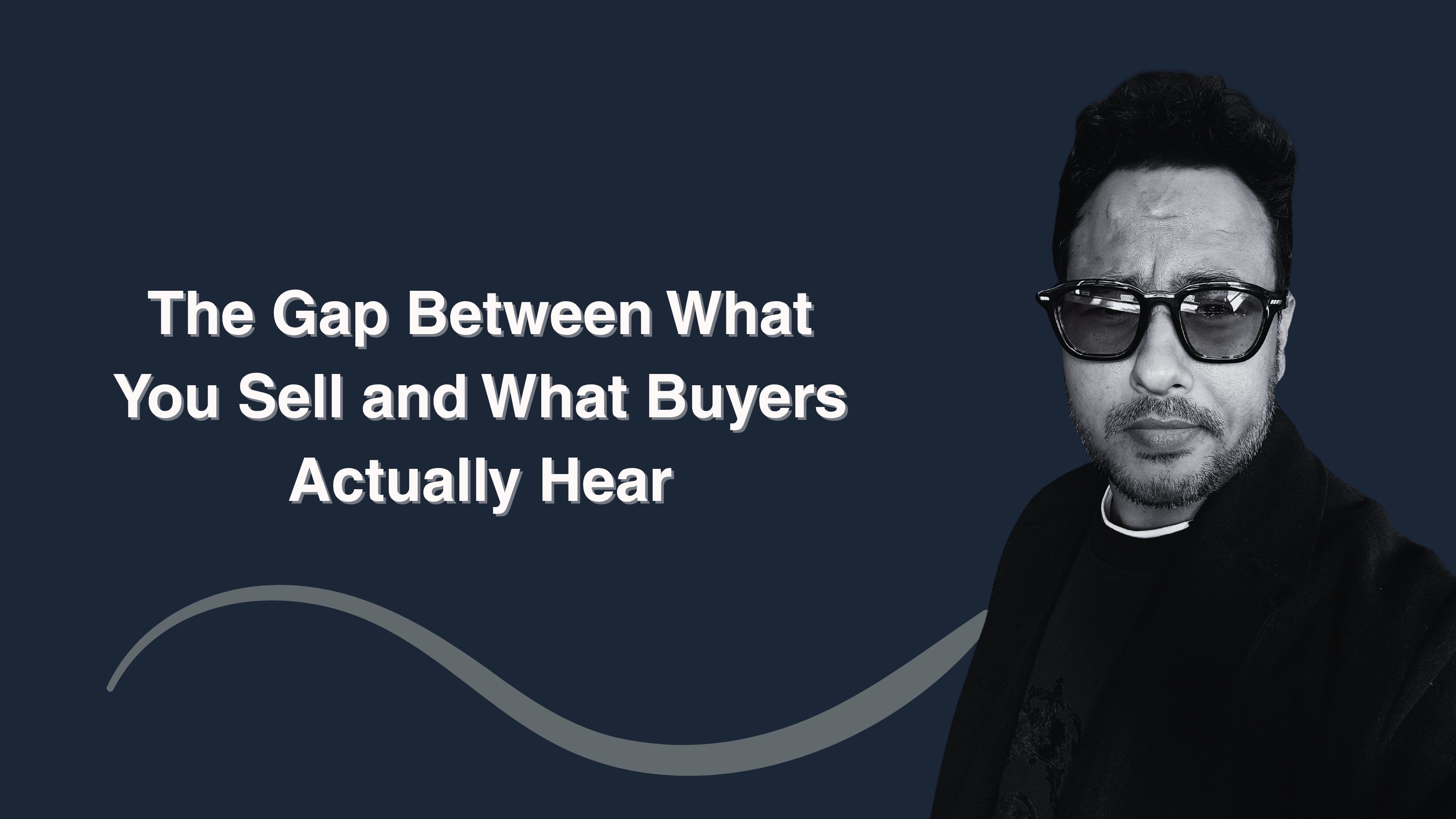 The Gap Between What You Sell and What Buyers Actually Hear