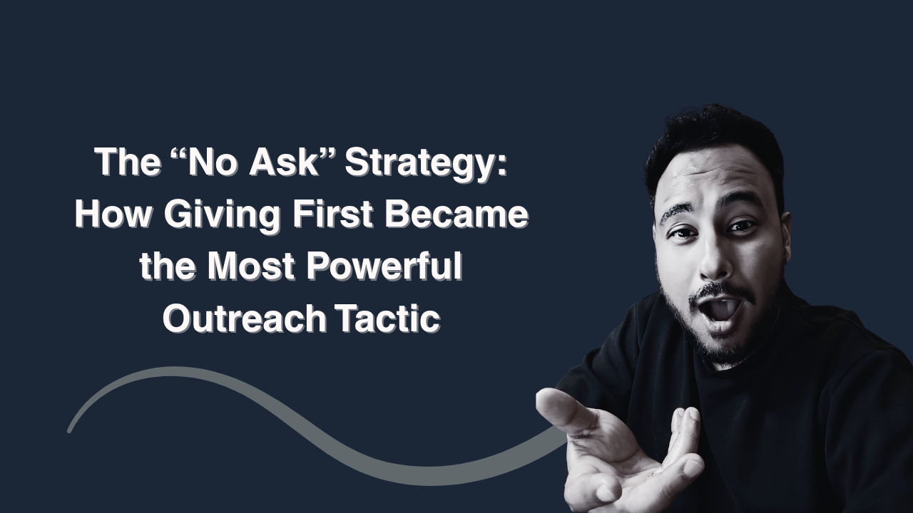 The “No Ask” Strategy: How Giving First Became the Most Powerful Outreach Tactic